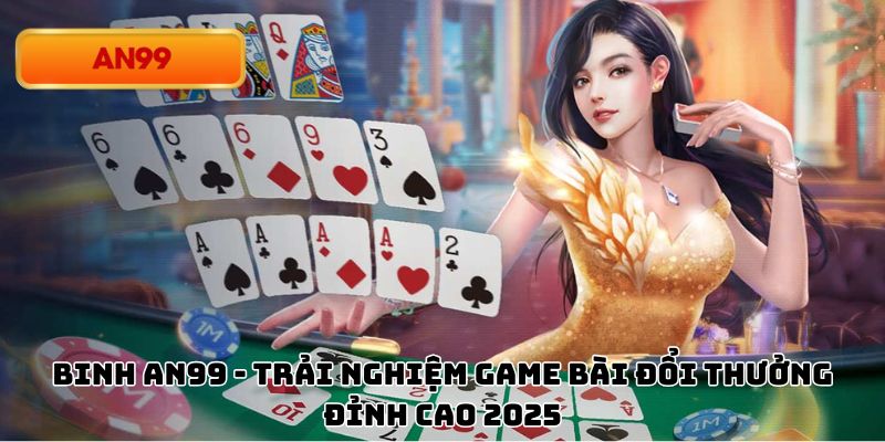 Binh An99 - Trải Nghiệm Game Bài Đổi Thưởng Đỉnh Cao 2025
