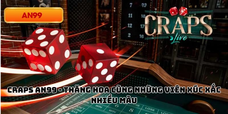 Craps An99 - Thăng Hoa Cùng Những Viên Xúc Xắc Nhiều Màu