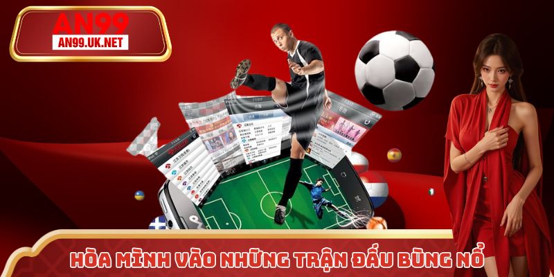 Hòa mình vào những trận đấu thể thao bùng nổ, kịch tính
