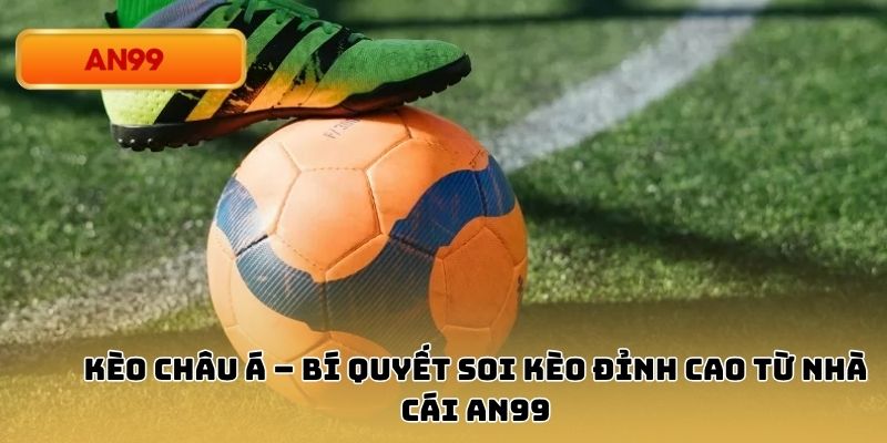 Kèo Châu Á – Bí Quyết Soi Kèo Đỉnh Cao Từ Nhà Cái An99