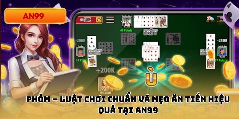 Phỏm – Luật Chơi Chuẩn Và Mẹo Ăn Tiền Hiệu Quả Tại An99