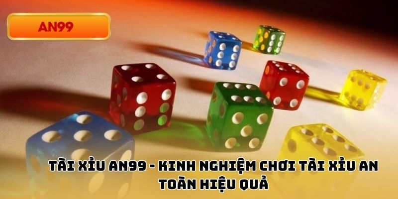 Tài Xỉu An99 - Kinh Nghiệm Chơi Tài Xỉu An Toàn Hiệu Quả